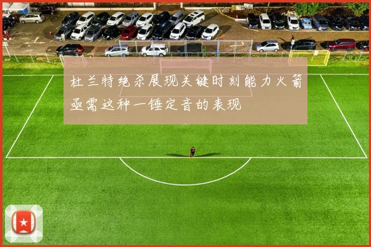杜兰特绝杀展现关键时刻能力火箭亟需这种一锤定音的表现