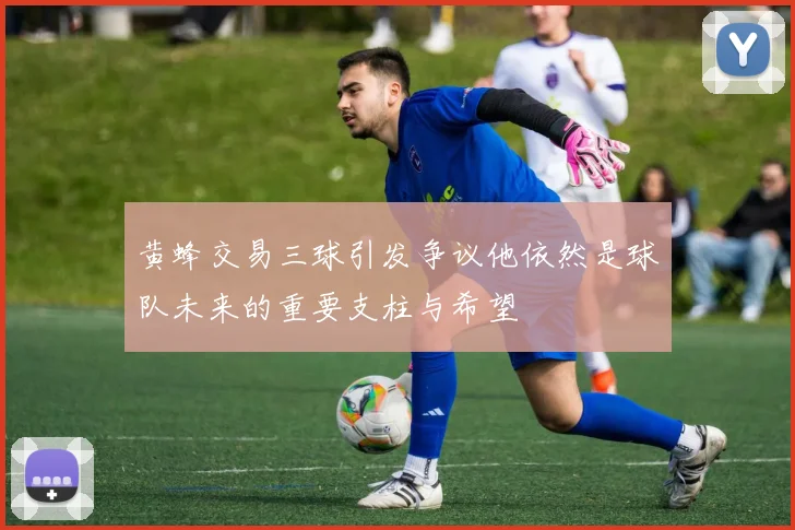 黄蜂交易三球引发争议他依然是球队未来的重要支柱与希望