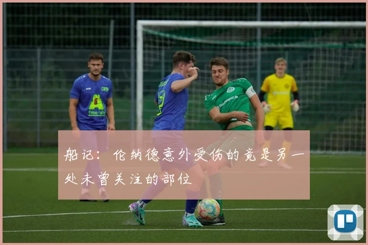 船记：伦纳德意外受伤的竟是另一处未曾关注的部位