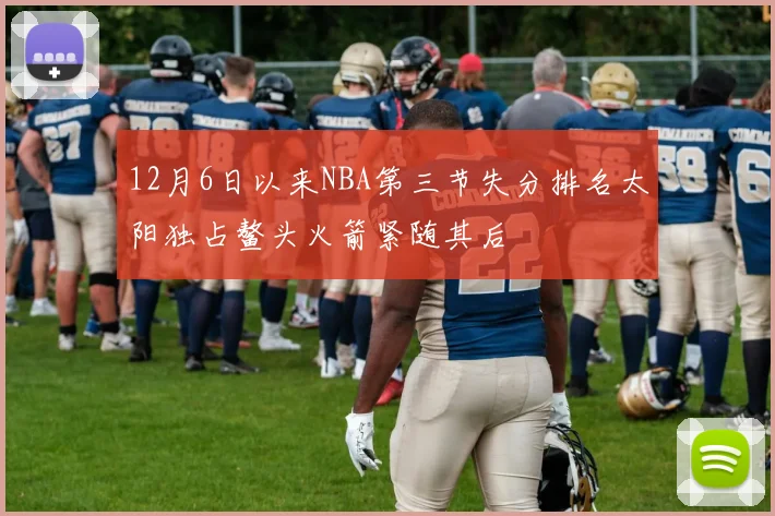 12月6日以来NBA第三节失分排名太阳独占鳌头火箭紧随其后